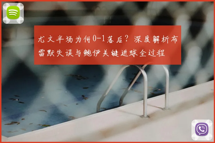 尤文半场为何0-1落后?深度解析布雷默失误与鲍伊关键进球全过程